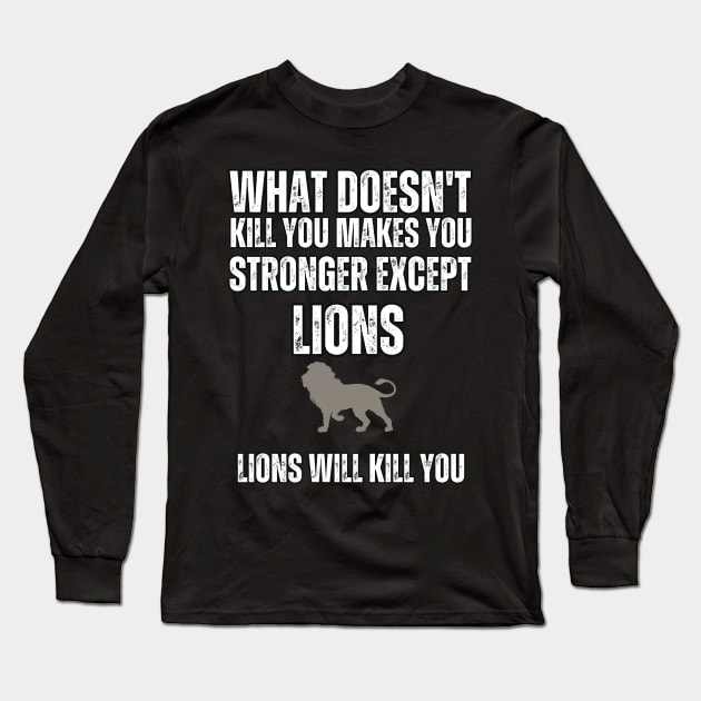 What Doesn't Kill You , Makes You stronger Except Lions , Lions Will Kill You Long Sleeve T-Shirt by Mary_Momerwids